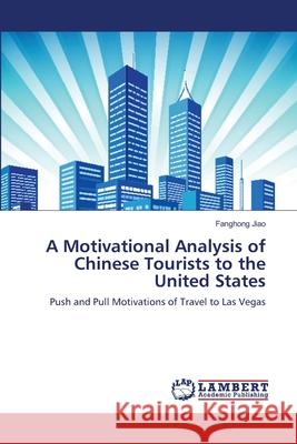A Motivational Analysis of Chinese Tourists to the United States Jiao Fanghong 9783659497131 LAP Lambert Academic Publishing