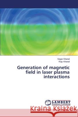 Generation of Magnetic Field in Laser Plasma Interactions Khanal Sagar 9783659497186
