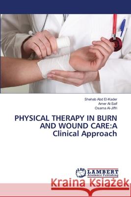 Physical Therapy in Burn and Wound Care: A Clinical Approach Abd El-Kader, Shehab 9783659497377 LAP Lambert Academic Publishing
