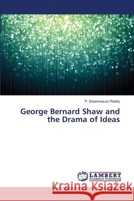 George Bernard Shaw and the Drama of Ideas P Sreenivasulu Reddy 9783659497506 LAP Lambert Academic Publishing