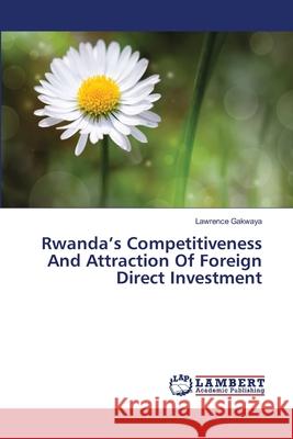 Rwanda's Competitiveness And Attraction Of Foreign Direct Investment Gakwaya, Lawrence 9783659497599 LAP Lambert Academic Publishing