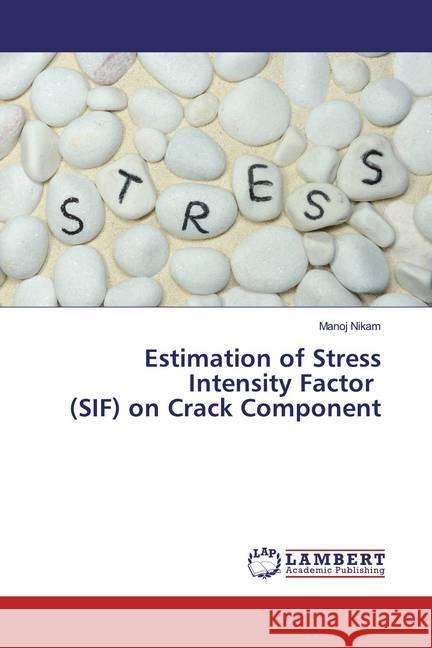 Estimation of Stress Intensity Factor (SIF) on Crack Component Nikam, Manoj 9783659498046