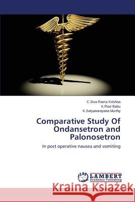 Comparative Study of Ondansetron and Palonosetron Krishna C. Siva Rama                     Babu K. Ravi                             Murthy K. Satyanarayana 9783659498350