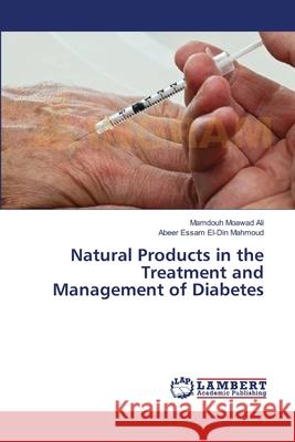 Natural Products in the Treatment and Management of Diabetes Moawad Ali Mamdouh                       Essam El-Din Mahmoud Abeer 9783659498435