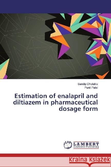 Estimation of enalapril and diltiazem in pharmaceutical dosage form Dholakia, Sandip; Patel, Punit 9783659498510