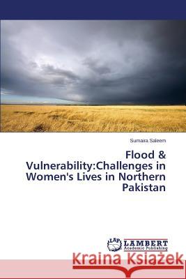 Flood & Vulnerability: Challenges in Women's Lives in Northern Pakistan Saleem Sumaira 9783659498626