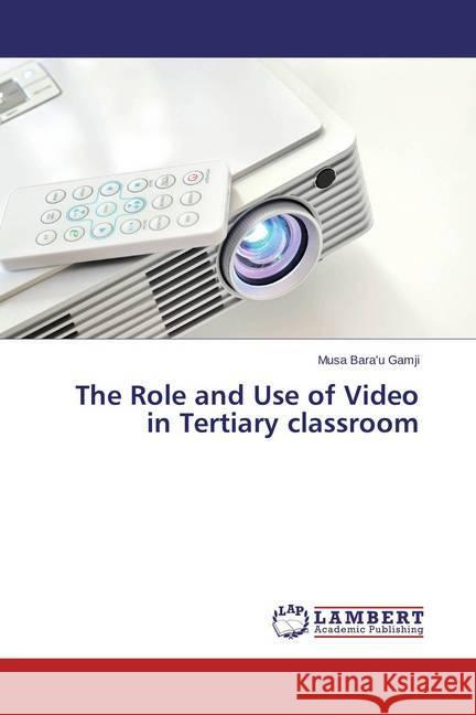 The Role and Use of Video in Tertiary classroom Gamji, Musa Bara'u 9783659499319 LAP Lambert Academic Publishing