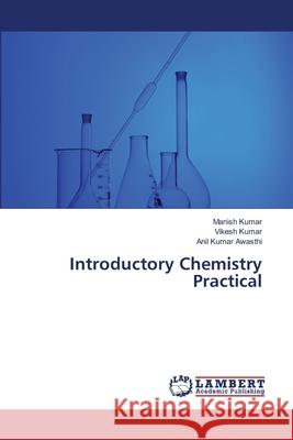 Introductory Chemistry Practical Kumar Manish                             Kumar Vikesh                             Awasthi Anil Kumar 9783659499609