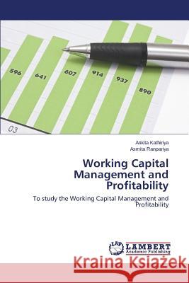 Working Capital Management and Profitability Kathiriya Ankita 9783659500022 LAP Lambert Academic Publishing