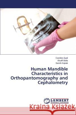 Human Mandible Characteristics in Orthopantomography and Cephalometry Ayad Caroline                            Balla Elsaffi                            Kajoak Samih 9783659500459 LAP Lambert Academic Publishing