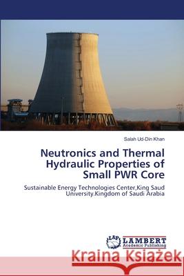 Neutronics and Thermal Hydraulic Properties of Small PWR Core Khan, Salah Ud-Din 9783659501357