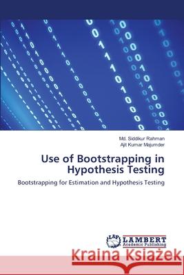 Use of Bootstrapping in Hypothesis Testing Rahman MD Siddikur                       Majumder Ajit Kumar 9783659501685 LAP Lambert Academic Publishing