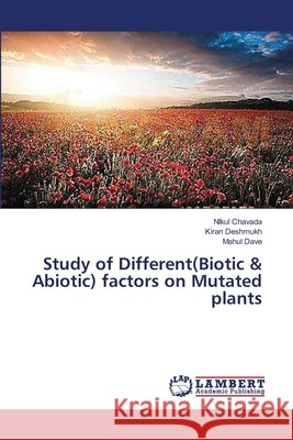 Study of Different(Biotic & Abiotic) factors on Mutated plants Chavada Nikul                            Deshmukh Kiran                           Dave Mahul 9783659501814