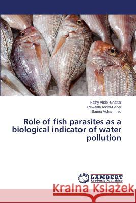 Role of fish parasites as a biological indicator of water pollution Abdel-Ghaffar Fathy                      Mohammed Sanna 9783659501890 LAP Lambert Academic Publishing