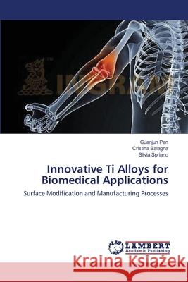 Innovative Ti Alloys for Biomedical Applications Pan Guanjun                              Balagna Cristina                         Spriano Silvia 9783659501937