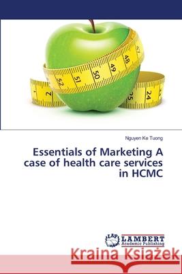 Essentials of Marketing A case of health care services in HCMC Nguyen Ke Tuong 9783659502057