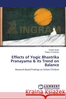 Effects of Yogic Bhastrika Pranayama & its Trend on Balance Singh, Vineeta 9783659502194 LAP Lambert Academic Publishing