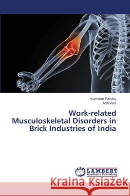 Work-related Musculoskeletal Disorders in Brick Industries of India Pandey, Kumkum 9783659502248