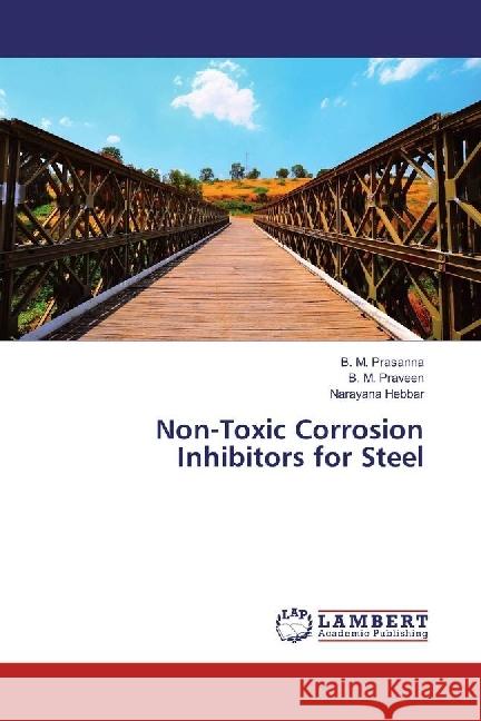 Non-Toxic Corrosion Inhibitors for Steel Prasanna, B. M.; Praveen, B. M.; Hebbar, Narayana 9783659502385 LAP Lambert Academic Publishing