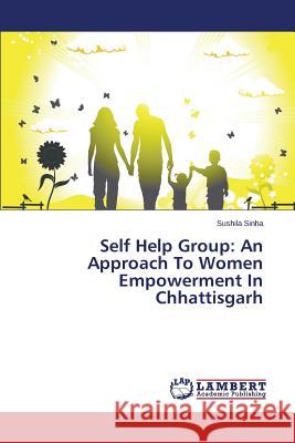 Self Help Group: An Approach To Women Empowerment In Chhattisgarh Sinha Sushila 9783659502484
