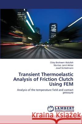 Transient Thermoelastic Analysis of Friction Clutch Using FEM Abdullah, Oday Ibraheem 9783659502590 LAP Lambert Academic Publishing