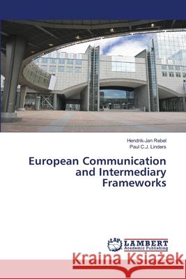European Communication and Intermediary Frameworks Rebel Hendrik-Jan                        Linders Paul C. J. 9783659502934