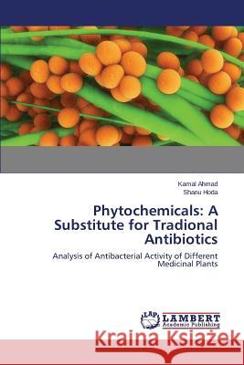 Phytochemicals: A Substitute for Tradional Antibiotics Ahmad Kamal 9783659503238