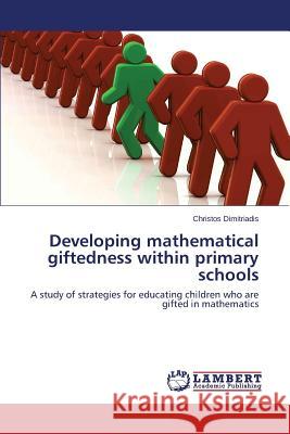 Developing mathematical giftedness within primary schools Dimitriadis Christos 9783659503283