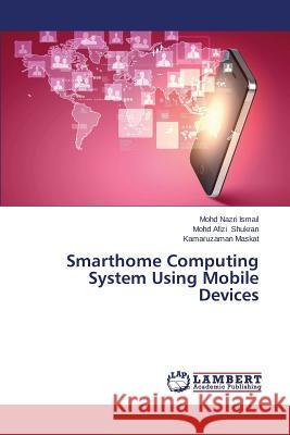 Smarthome Computing System Using Mobile Devices Ismail Mohd Nazri                        Shukran Mohd Afizi                       Maskat Kamaruzaman 9783659503344