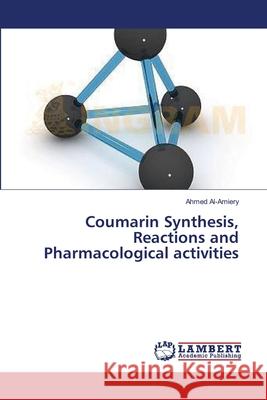 Coumarin Synthesis, Reactions and Pharmacological activities Ahmed Al-Amiery 9783659503603