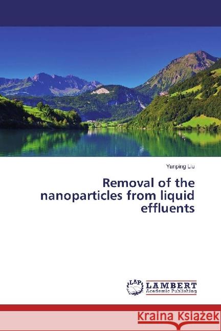 Removal of the nanoparticles from liquid effluents Liu, Yanping 9783659503672