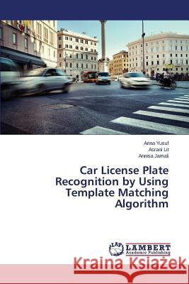 Car License Plate Recognition by Using Template Matching Algorithm Yusuf Arina                              Lit Asrani                               Jamali Annisa 9783659503757