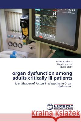 Organ Dysfunction Among Adults Critically Ill Patients Abdel Aziz Fatma, Youssef Wards, Elfeky Hanaa 9783659503764 LAP Lambert Academic Publishing