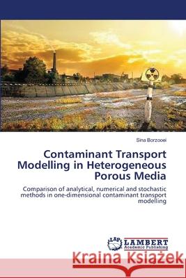 Contaminant Transport Modelling in Heterogeneous Porous Media Borzooei Sina 9783659503788