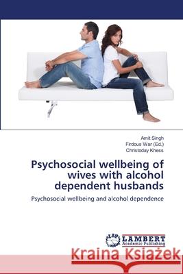Psychosocial wellbeing of wives with alcohol dependent husbands Singh, Amit 9783659504440