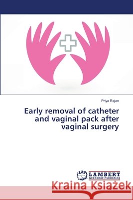 Early removal of catheter and vaginal pack after vaginal surgery Rajan, Priya 9783659504464