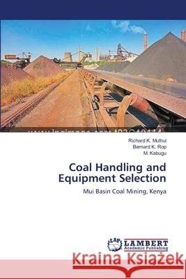 Coal Handling and Equipment Selection Richard K Muthui, Bernard K Rop, M Kabugu 9783659504808 LAP Lambert Academic Publishing