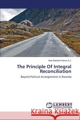 The Principle Of Integral Reconciliation Ganza S. J., Jean Baptiste 9783659504860 LAP Lambert Academic Publishing