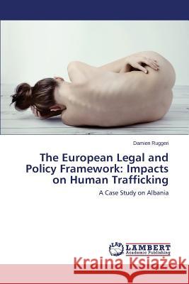 The European Legal and Policy Framework: Impacts on Human Trafficking Ruggeri Damien 9783659505034 LAP Lambert Academic Publishing