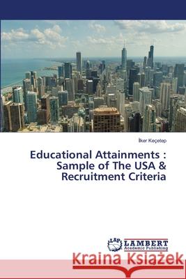 Educational Attainments: Sample of The USA & Recruitment Criteria Keçetep, İlker 9783659505065 LAP Lambert Academic Publishing