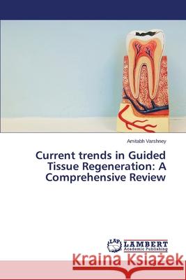 Current trends in Guided Tissue Regeneration: A Comprehensive Review Varshney Amitabh 9783659505140 LAP Lambert Academic Publishing