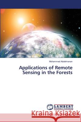 Applications of Remote Sensing in the Forests Mohammed Abdelmanan 9783659505256 LAP Lambert Academic Publishing