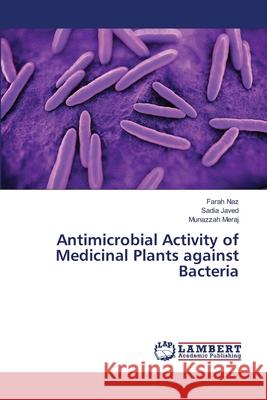 Antimicrobial Activity of Medicinal Plants against Bacteria Naz, Farah 9783659505393 LAP Lambert Academic Publishing