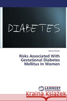 Risks Associated with Gestational Diabetes Mellitus in Women Pervaiz Samia 9783659505744