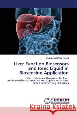 Liver Function Biosensors and Ionic Liquid in Biosensing Application Hsueh Chang-Jung (Alan) 9783659505928