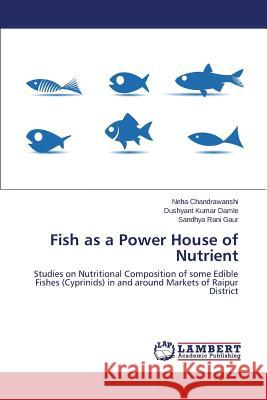 Fish as a Power House of Nutrient Chandrawanshi Neha                       Damle Dushyant Kumar                     Gaur Sandhya Rani 9783659506550 LAP Lambert Academic Publishing