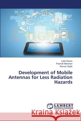 Development of Mobile Antennas for Less Radiation Hazards Dasan Laila                              Mohanan Pezholil                         Sujith Raman 9783659506703