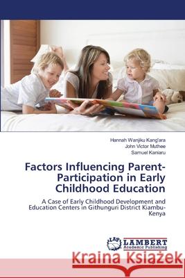 Factors Influencing Parent-Participation in Early Childhood Education Kang'ara Hannah Wanjiku                  Muthee John Victor                       Kaniaru Samuel 9783659506970 LAP Lambert Academic Publishing