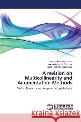 A Revision on Multicollinearity and Augmentation Methods Perez Gonzalez Russell, Rios Lira Armando Javier, Arias Nava Elias Heriberto 9783659507038 LAP Lambert Academic Publishing