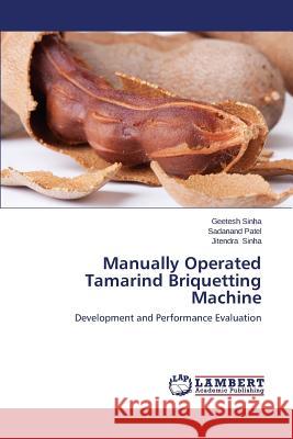 Manually Operated Tamarind Briquetting Machine Sinha Geetesh                            Patel Sadanand                           Sinha Jitendra 9783659507243